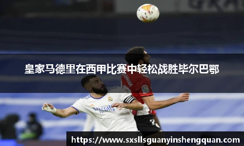 皇家马德里在西甲比赛中轻松战胜毕尔巴鄂