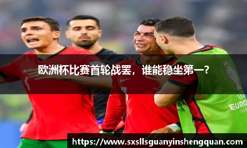 欧洲杯比赛首轮战罢，谁能稳坐第一？