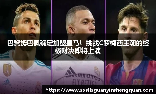 巴黎姆巴佩确定加盟皇马！挑战C罗梅西王朝的终极对决即将上演