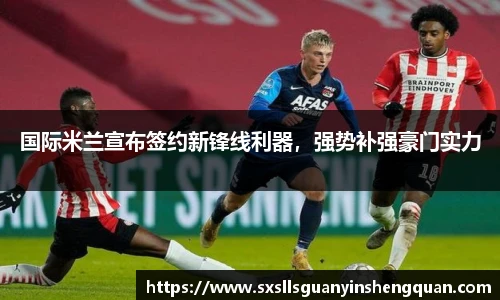 国际米兰宣布签约新锋线利器，强势补强豪门实力