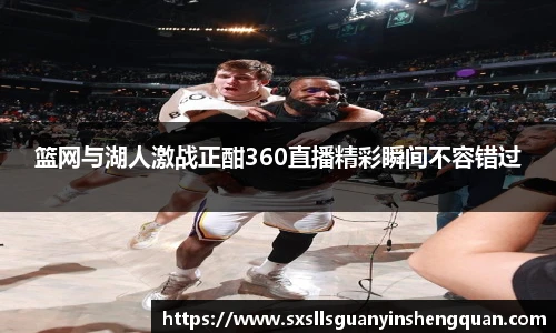 篮网与湖人激战正酣360直播精彩瞬间不容错过