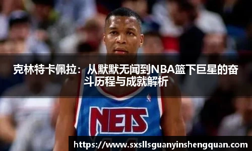 克林特卡佩拉：从默默无闻到NBA篮下巨星的奋斗历程与成就解析